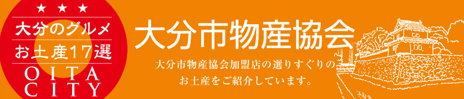 大分市物産協会～大分のグルメ お土産17選　厳選された新鮮で安全な食材と妥協を許さない職人の技が出会う時、とれたて美味浪漫という至福の世界がひろがります。